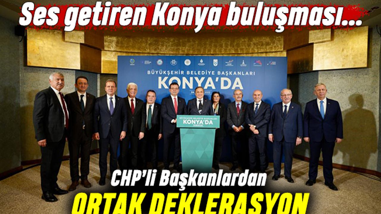 CHP'li Büyükşehir Belediye Başkanlarından Konya'da ortak deklarasyon