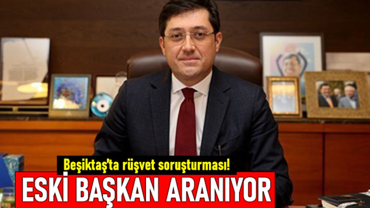 Eski Başkan Hazinedar aranıyor; Beşiktaş Belediyesi'ne rüşvet soruşturması