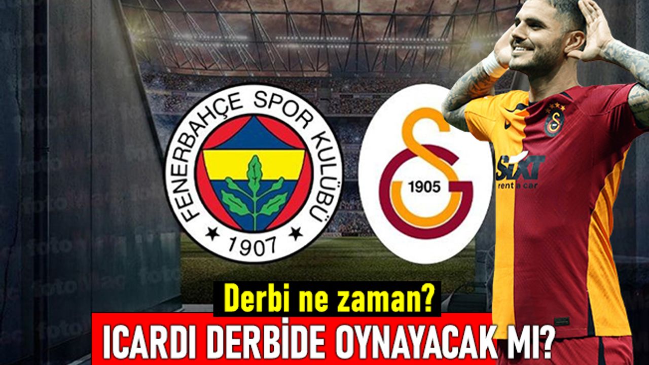 Fenerbahçe Galatasaray derbisi ne zaman? Icardi derbide oynayacak mı?
