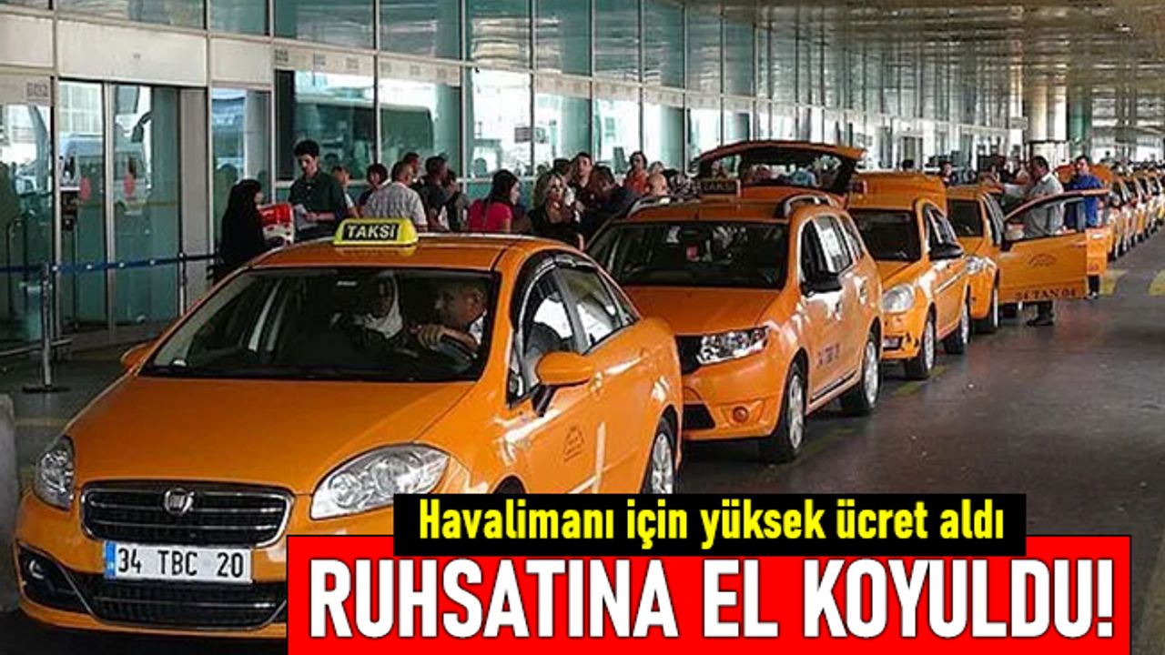 İBB, havalimanı için fazla ücret alan taksicinin ruhsatına el koydu