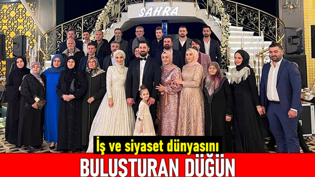 İş ve siyaset dünyasını buluşturan düğün