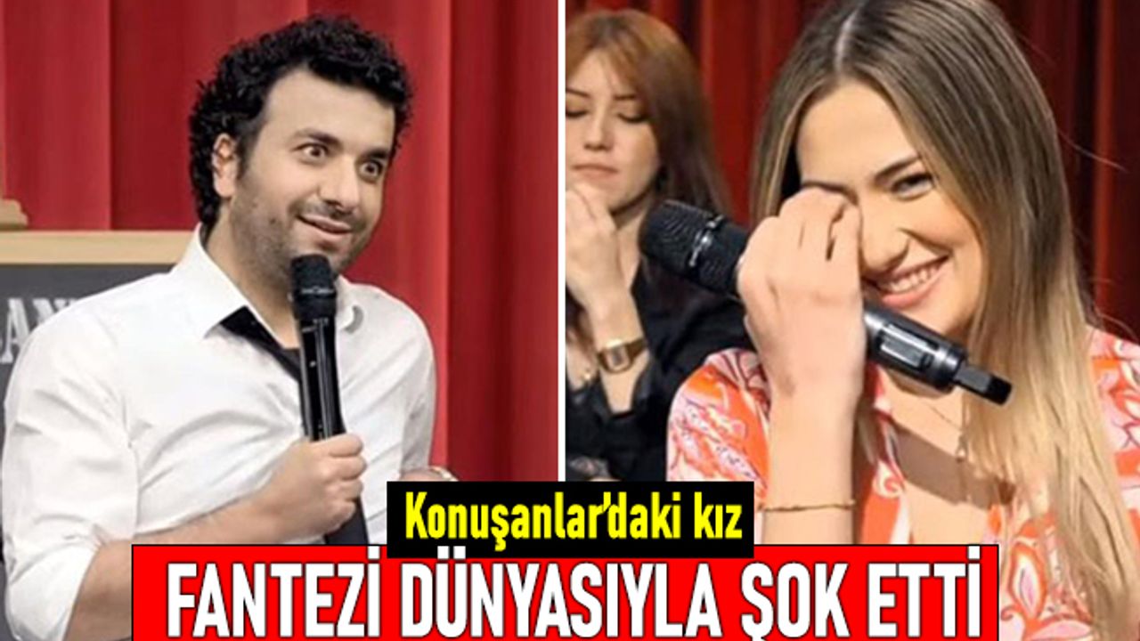 Konuşanlar'daki kız fantezi dünyasıyla Hasan Can'ı şok etti