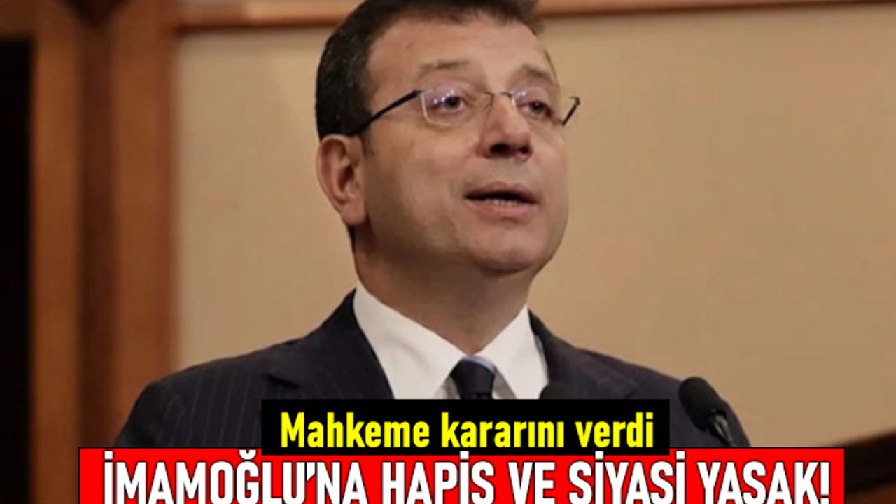 Mahakeme İmamoğlu'na hapis cezası ve siyasi yasağı onayladı