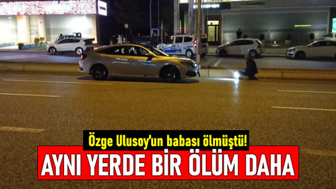 Özge Ulusoy'un babasının öldüğü yerde bir ölümlü kaza daha!