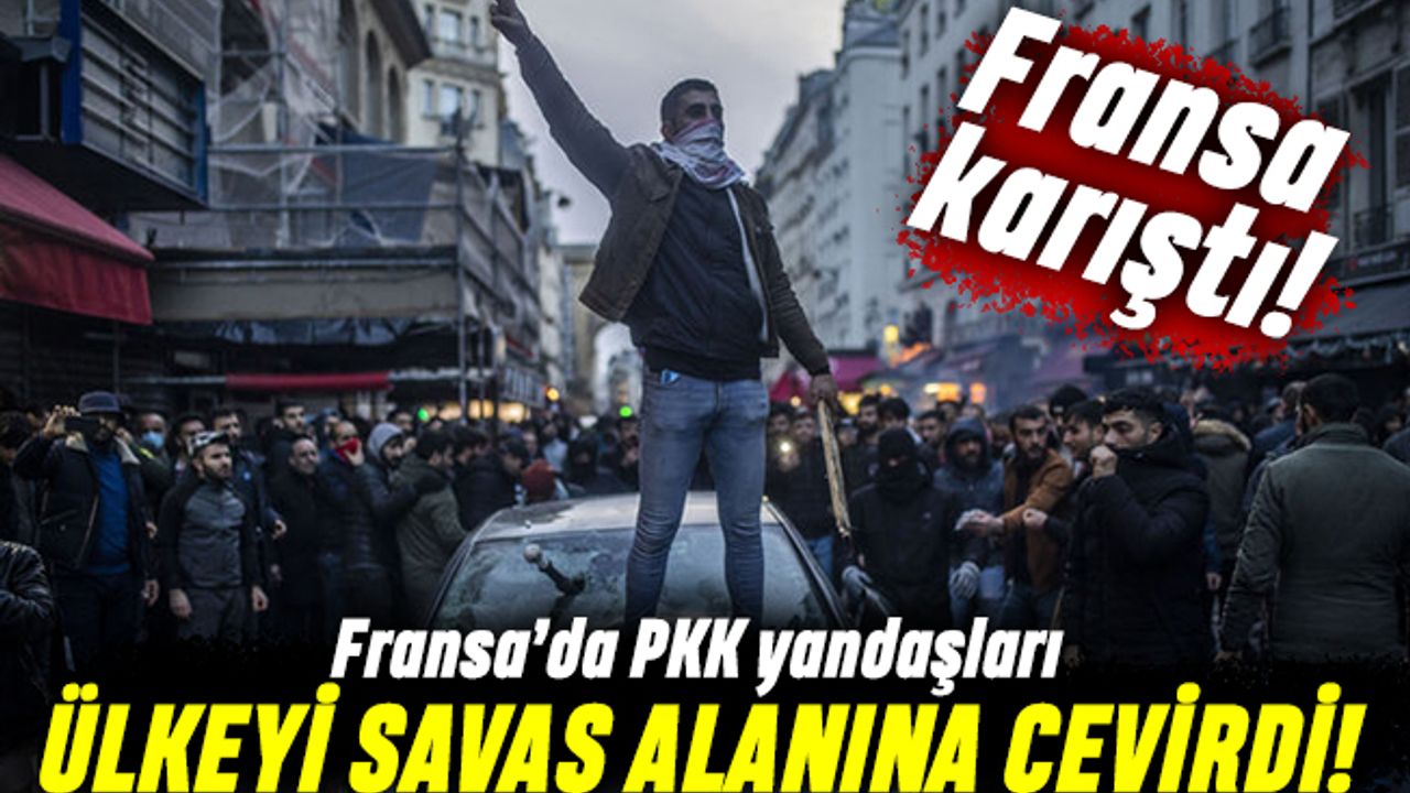 PKK yandaşları Fransa'yı savaş alanına çevirdi