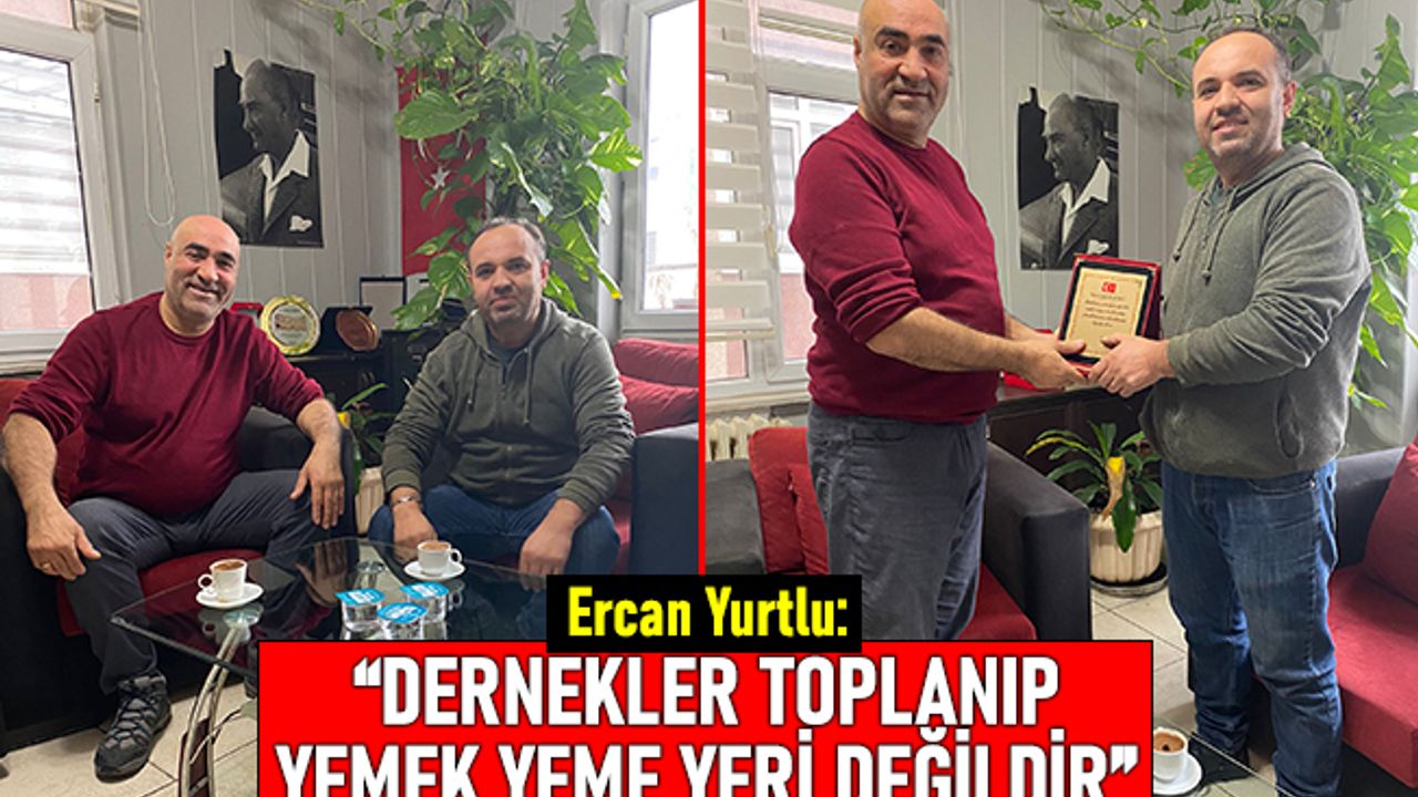Yurtlu: Dernekler sadece toplanıp yemek yiyip dağılma yeri değildir