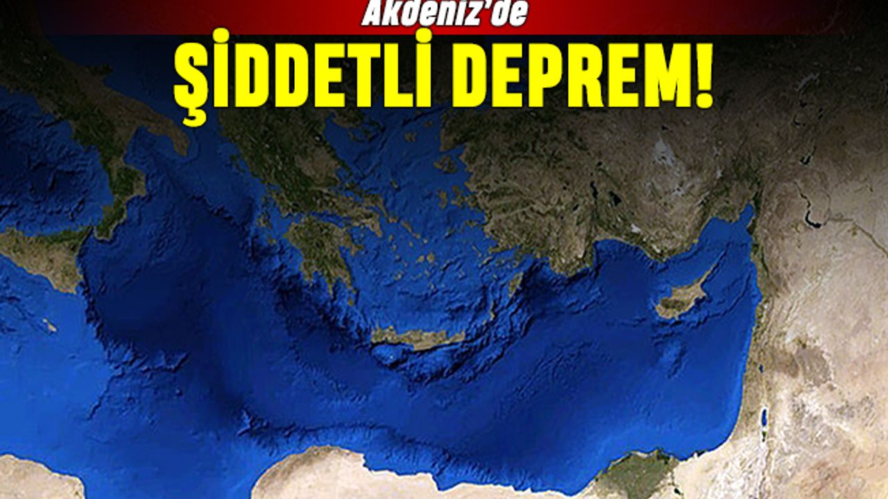 Akdeniz'de şiddetli deprem; Telefonlara bildirim geldi