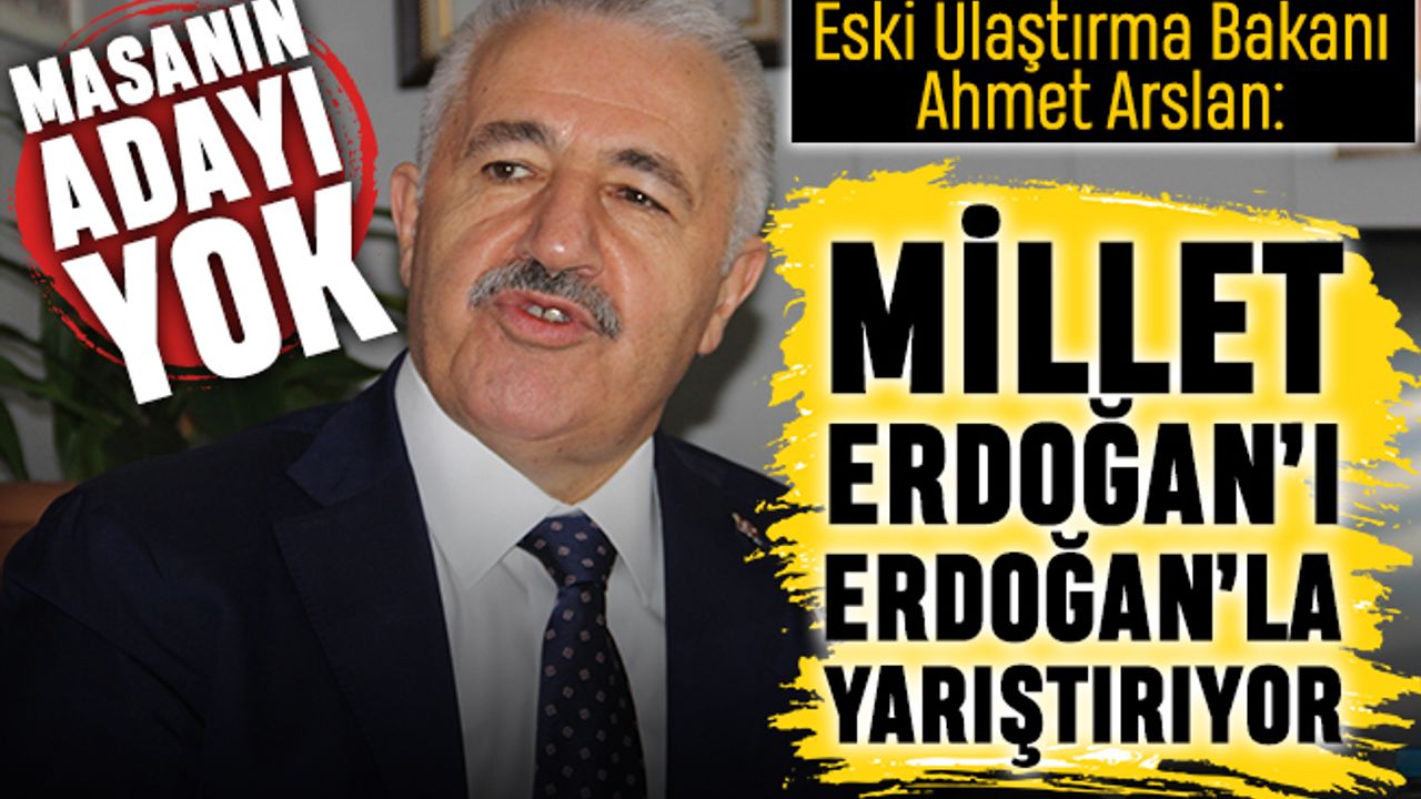 Arslan: Masanın adayı yok, millet Erdoğan’ı Erdoğan’la yarıştırıyor
