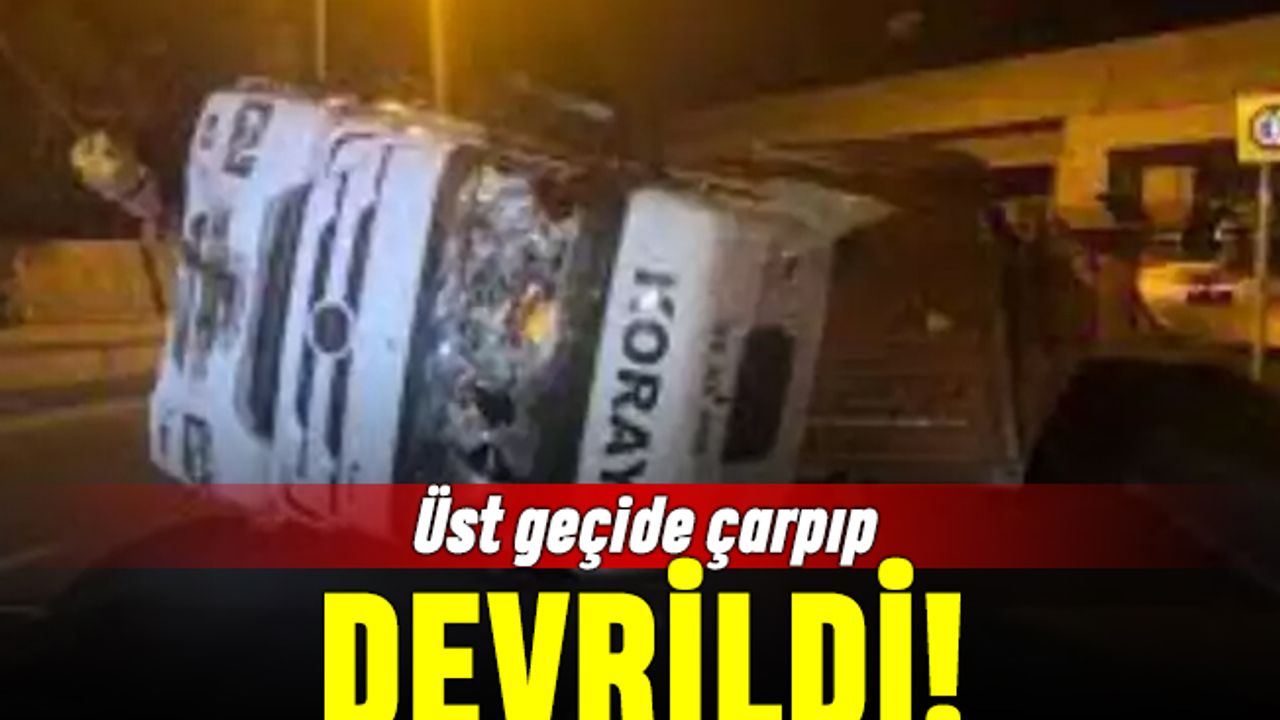 Bakırköy'de kaza: TIR Marmaray üst geçidine çarpıp devrildi