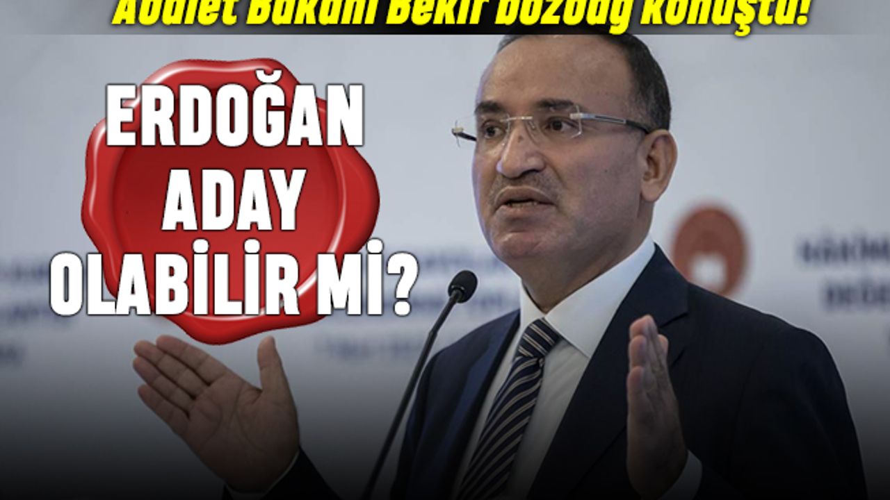 Bozdağ konuştu: Erdoğan aday olabilir mi?