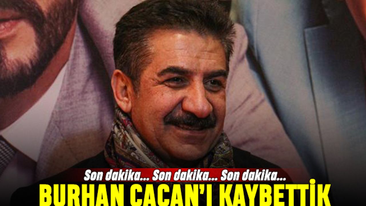 Burhan Çaçan kimdir, kaç yaşındaydı, neden öldü?