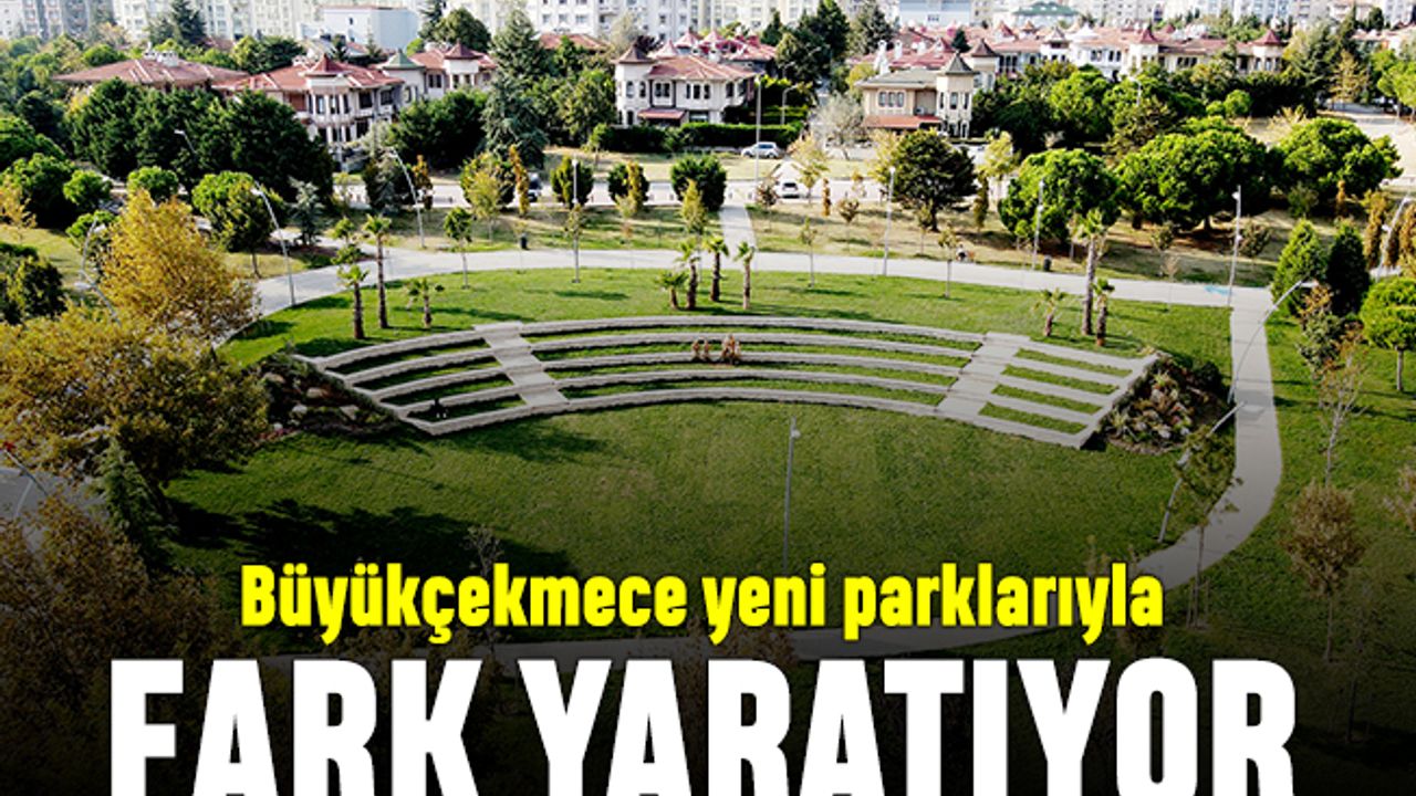 Büyükçekmece yeni parklarıyla fark yaratıyor