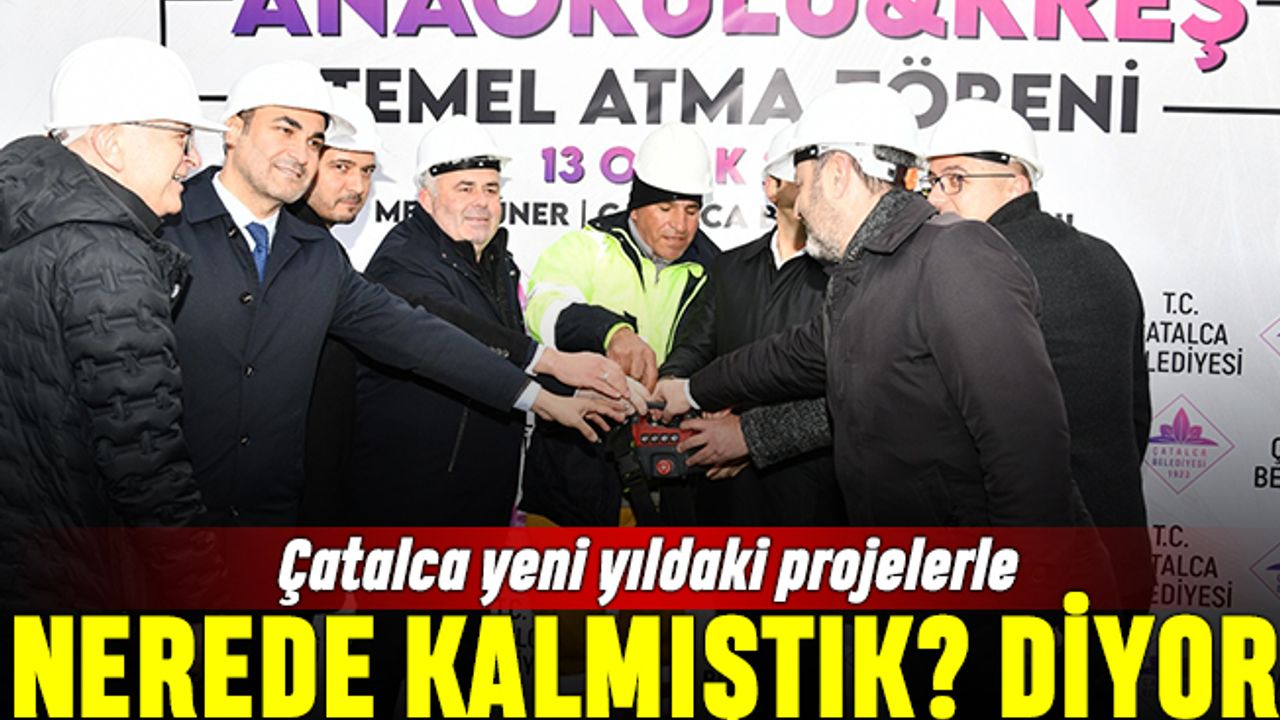 Çatalca 2023’te de projelere kaldığı yerden devam ediyor