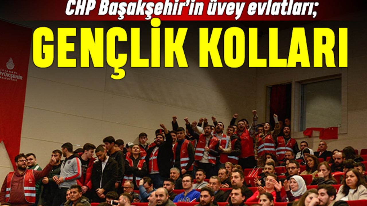 CHP Başakşehir’in üvey evlatları; Gençlik Kolları