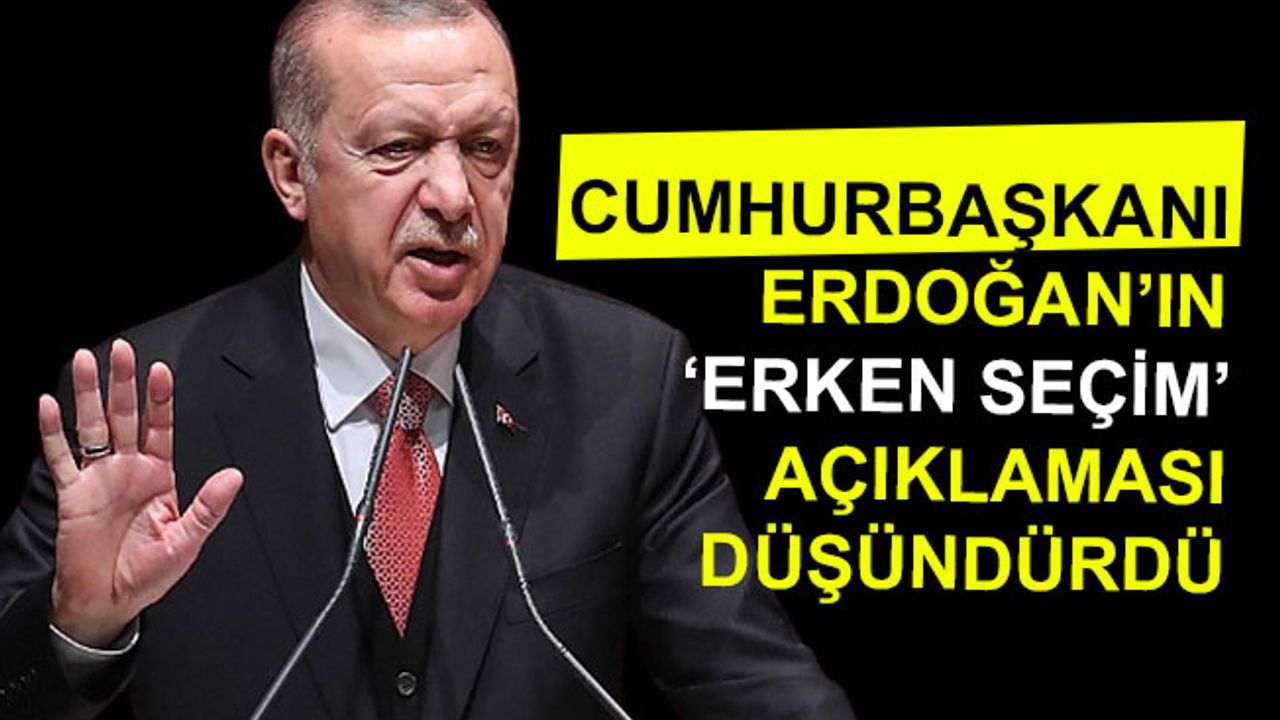 Cumhurbaşkanı Erdoğan’ın ‘erken seçim’ açıklaması düşündürdü