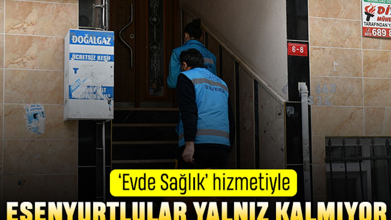 Esenyurt’un evde sağlık hizmeti halkın yanında