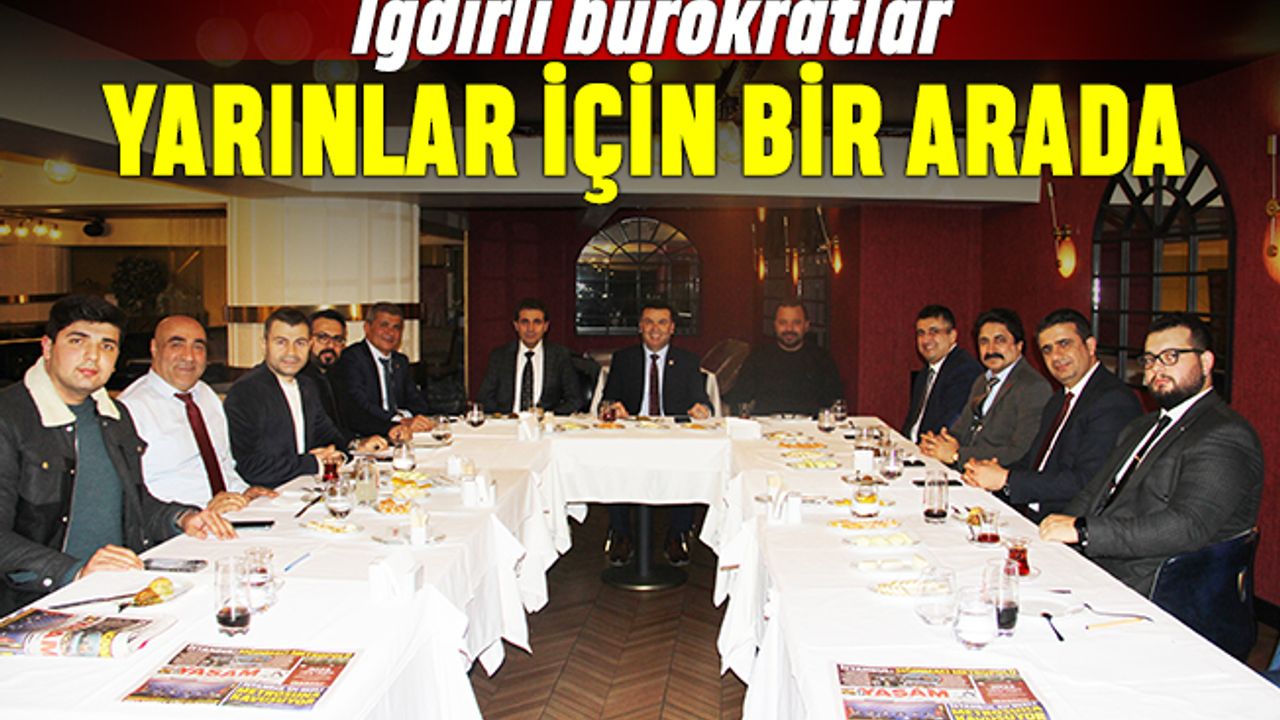 Iğdırlı bürokratlar daha güçlü yarınlar için bir arada