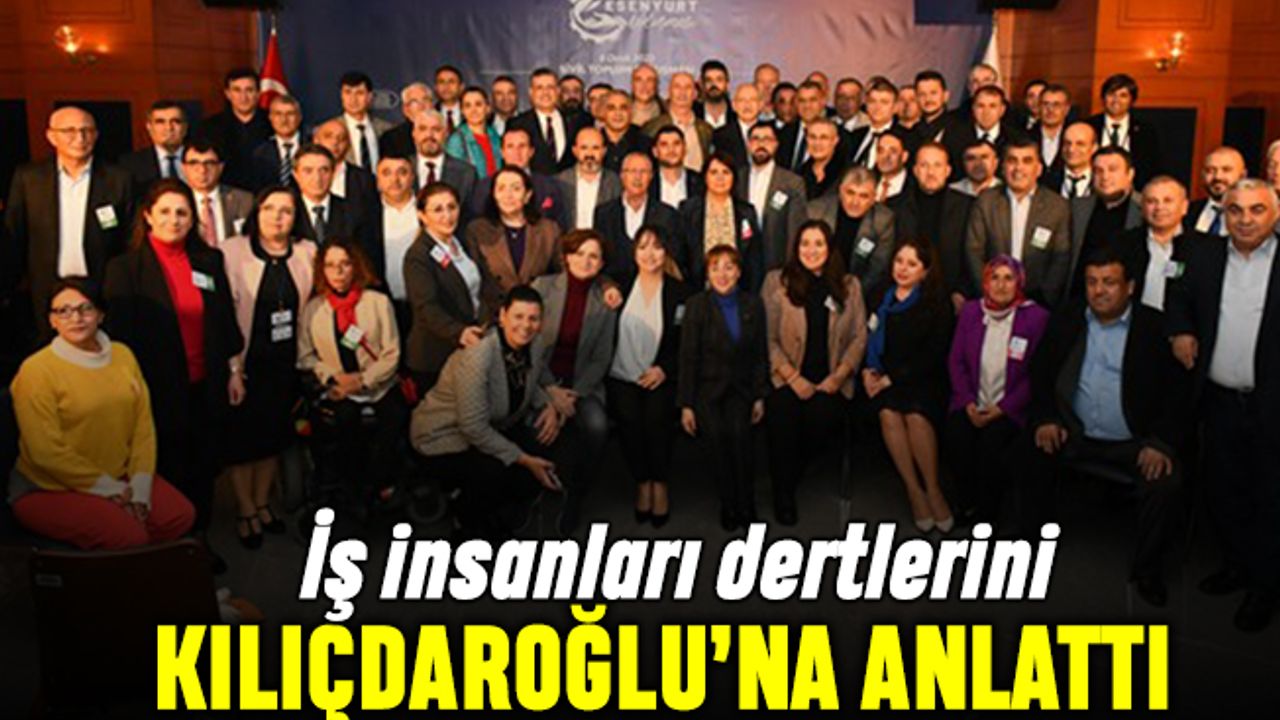 İş insanları dertlerini Esenyurt'ta Kılıçdaroğlu'na anlattı