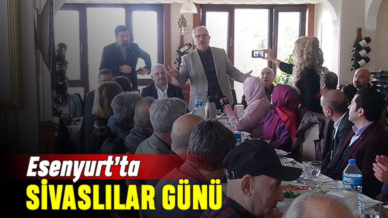 İş insanları ve siyasetçiler; Esenyurt’ta Sivaslılar günü