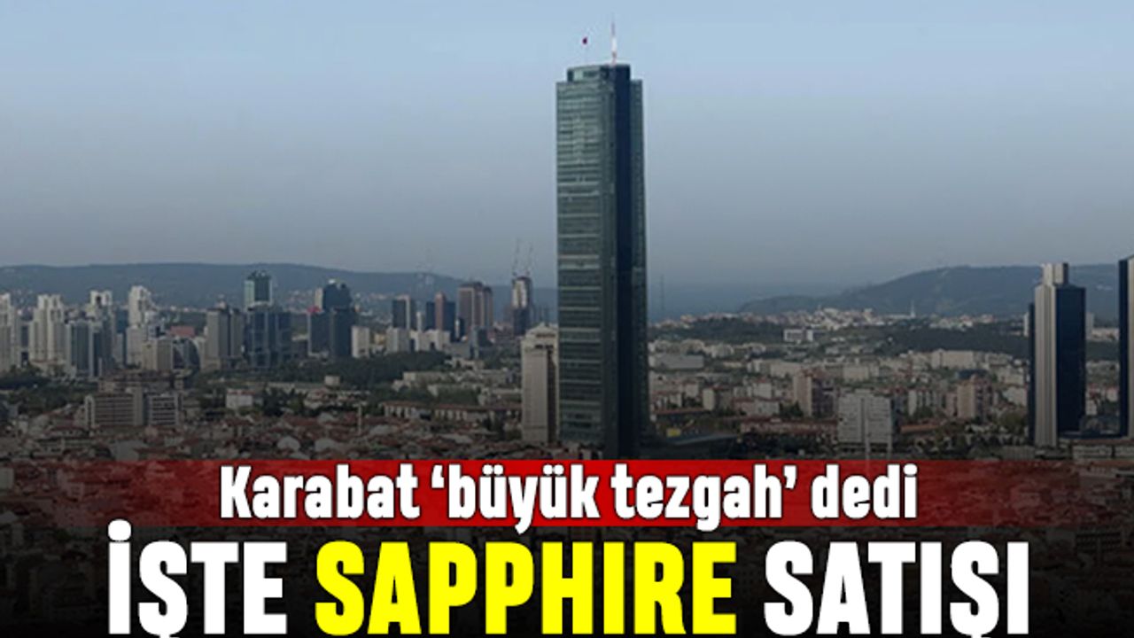 Karabat 'büyük tezgah' diyerek Sapphire Gökdelen satışını anlattı