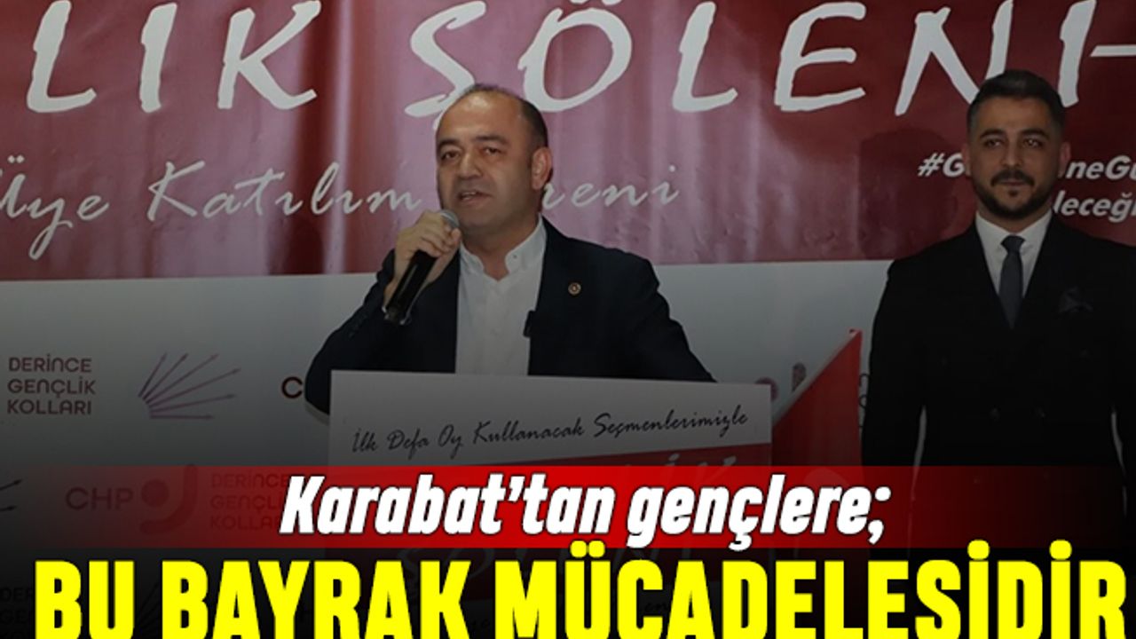 Karabat'tan CHP'ye katılan gençlere: Bu bayrak mücadelesidir