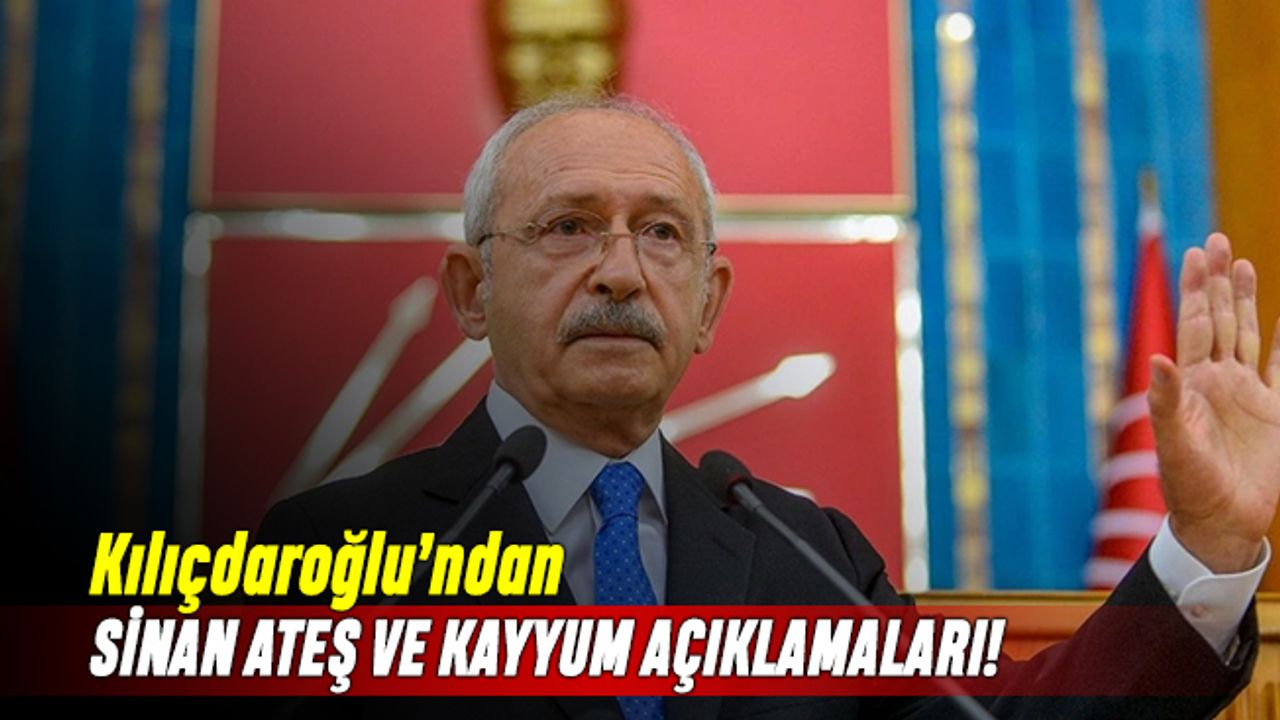 Kılıçdaroğlu'ndan Sinan Ateş ve İBB'ye kayyum açıklamaları