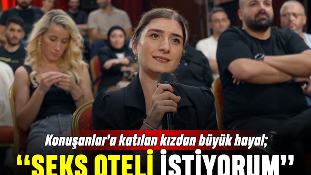 Konuşanlar kızı hayalini anlattı: Seks oteli istiyorum