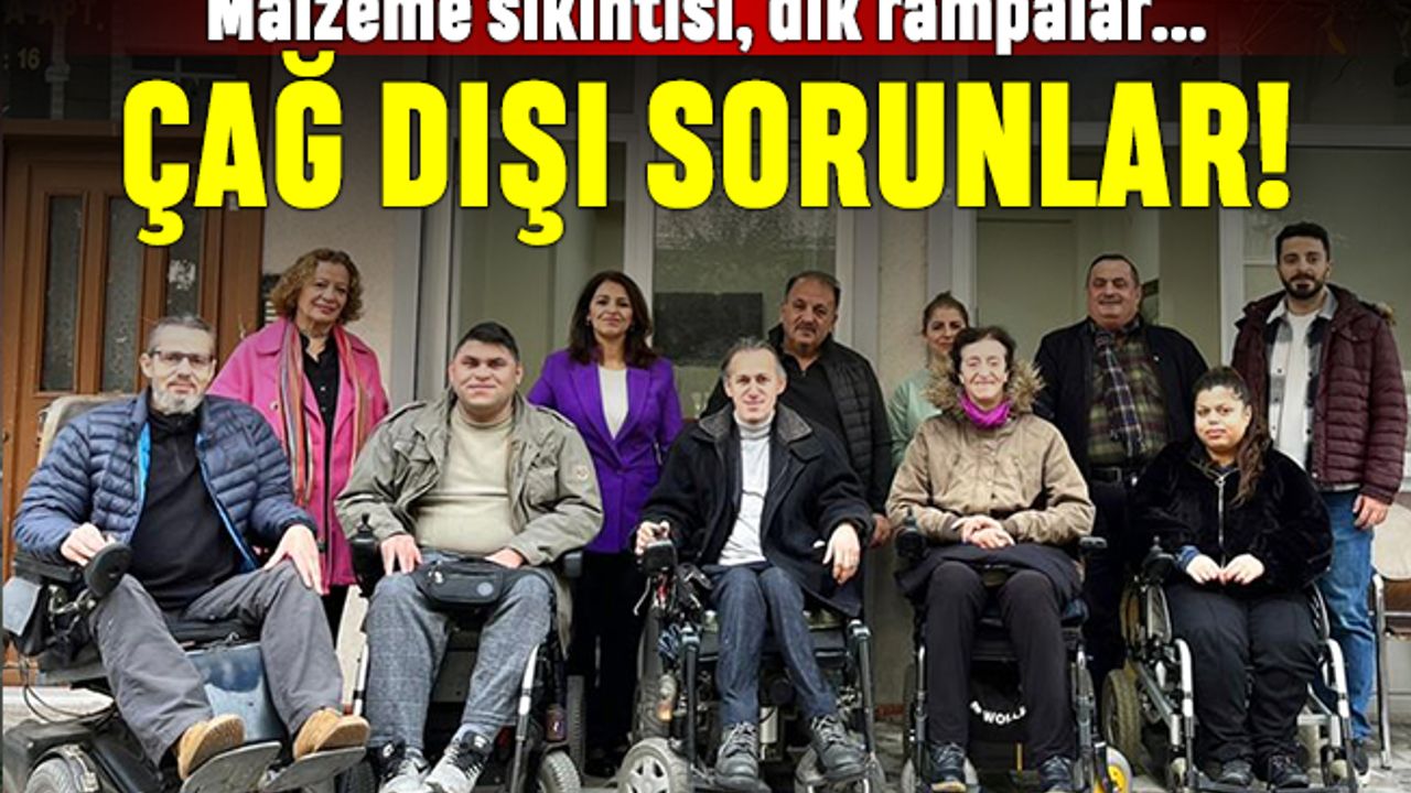 Malzeme sıkıntıları, dik rampalar; İşte engellilerin sorunları