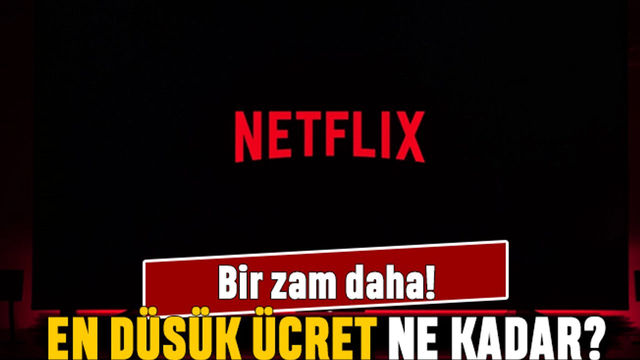 Netflix'e bir zam daha! En düşük üyelik paketi ne kadar oldu?