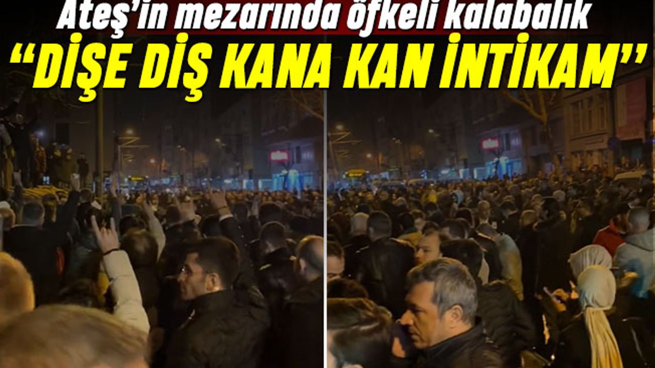 Sinan Ateş'in mezarında öfkeli kalabalık: Dişe diş intikam sloganları