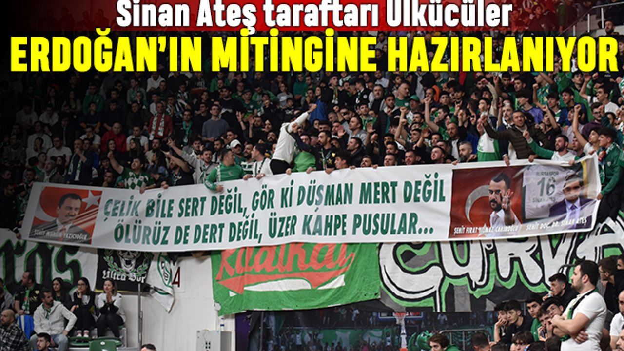 Sinan Ateş taraftarı Ülkücüler, Erdoğan'ın Bursa mitingine hazırlanıyor