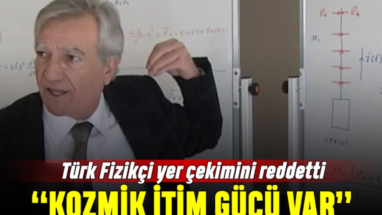 Türk fizikçi yer çekimini reddetti: Kozmik itim gücü var
