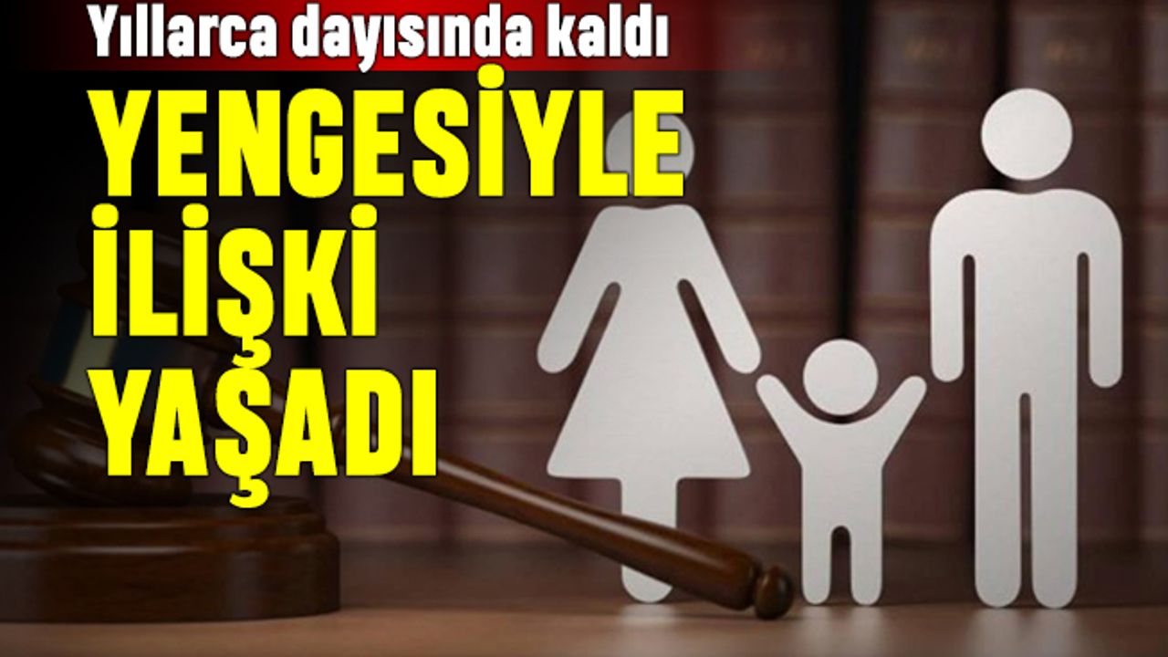 Yıllarca dayısında kalan bir kişi yengesiyle ilişki yaşadı