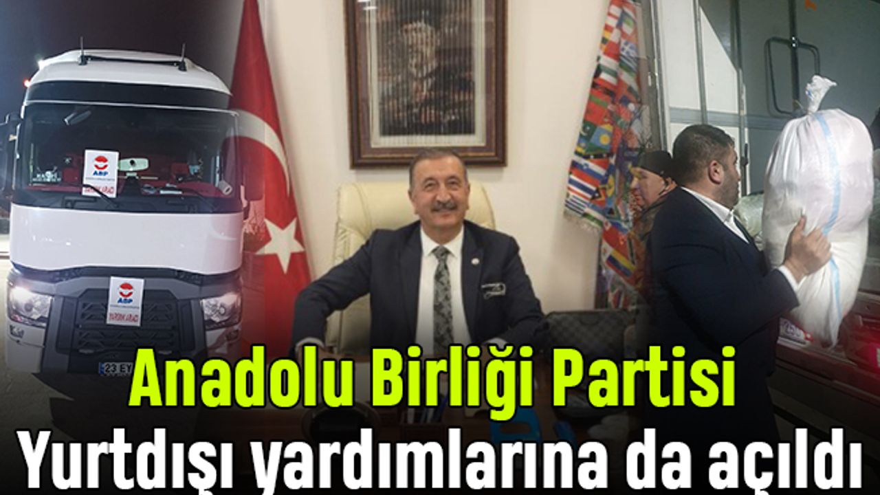Anadolu Birliği Partisi Yurtdışı yardımlarına da açıldı