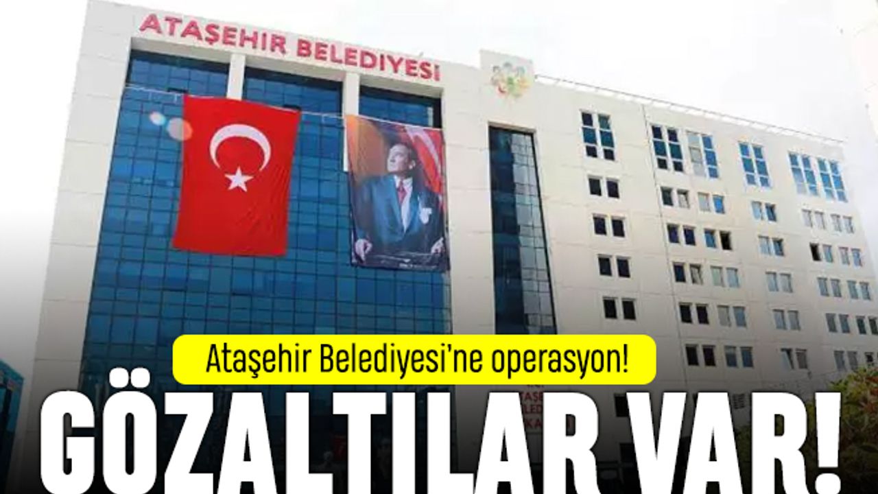 Ataşehir Belediyesi'ne operasyon: Gözaltılar var