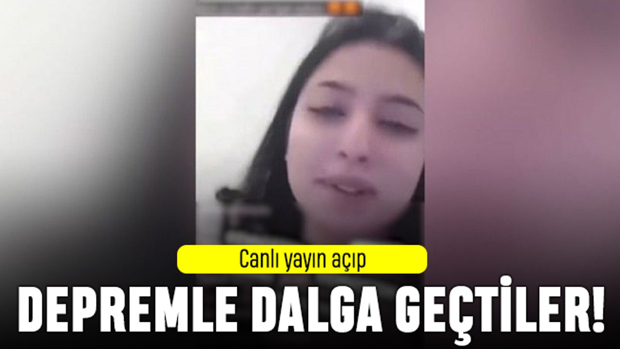 Canlı yayın açıp depremle dalga geçen kızlar gündemde