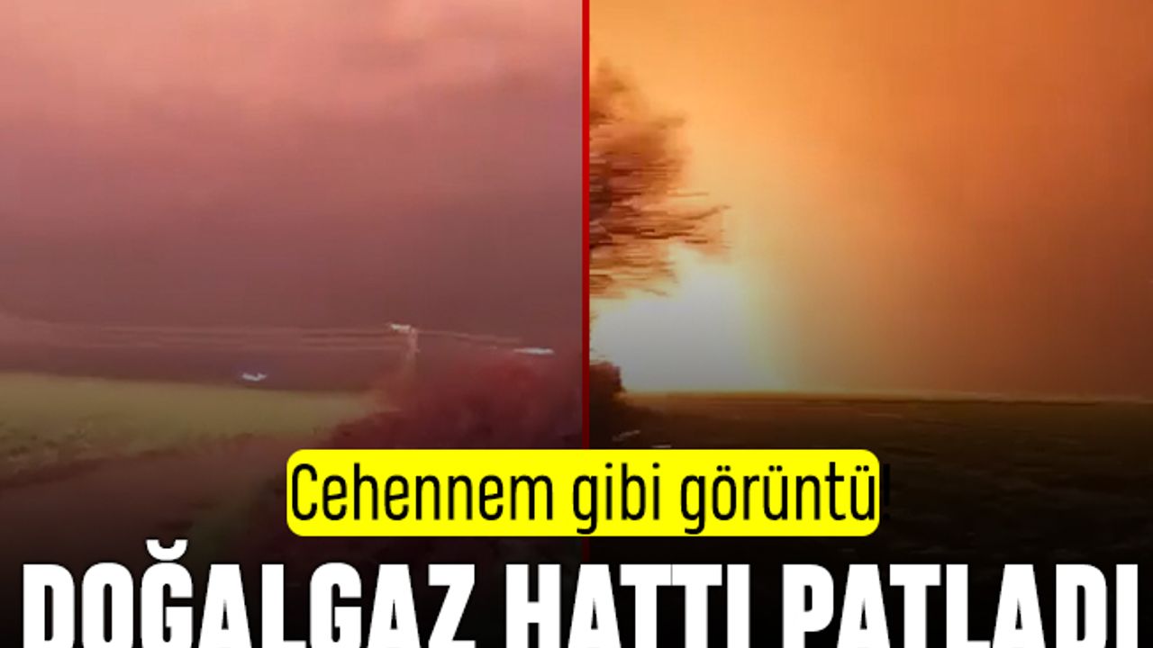 Cehennem gibi görüntü: Doğalgaz hattı patladı