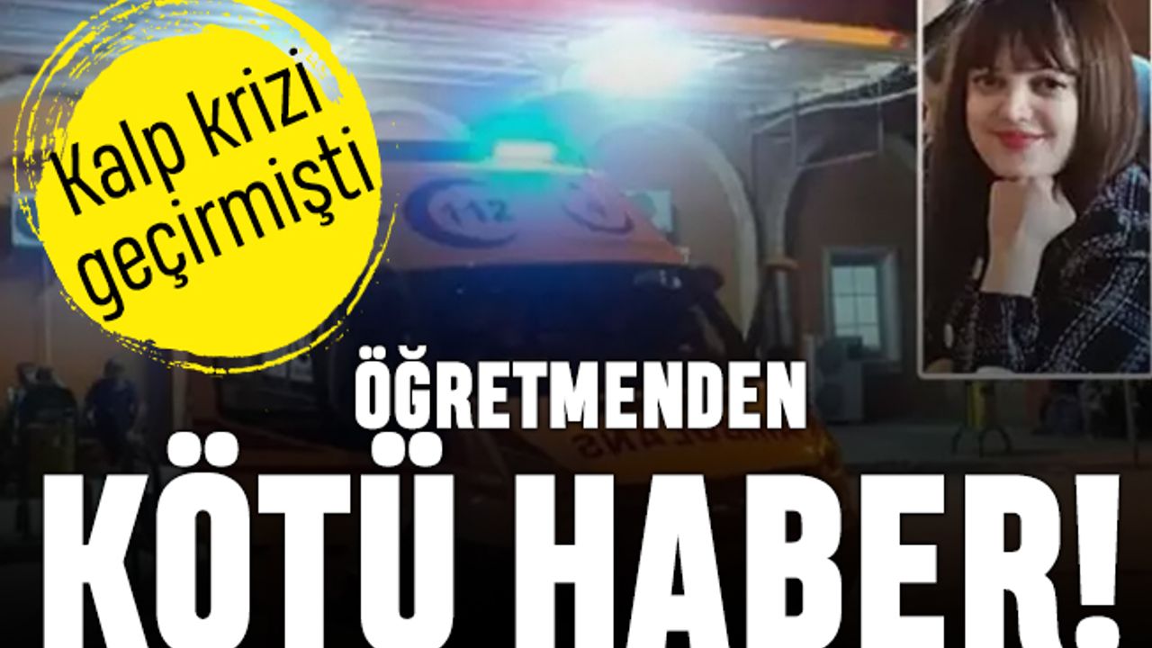 Depremde kalp krizi geçirmişti: Öğretmenden kötü haber