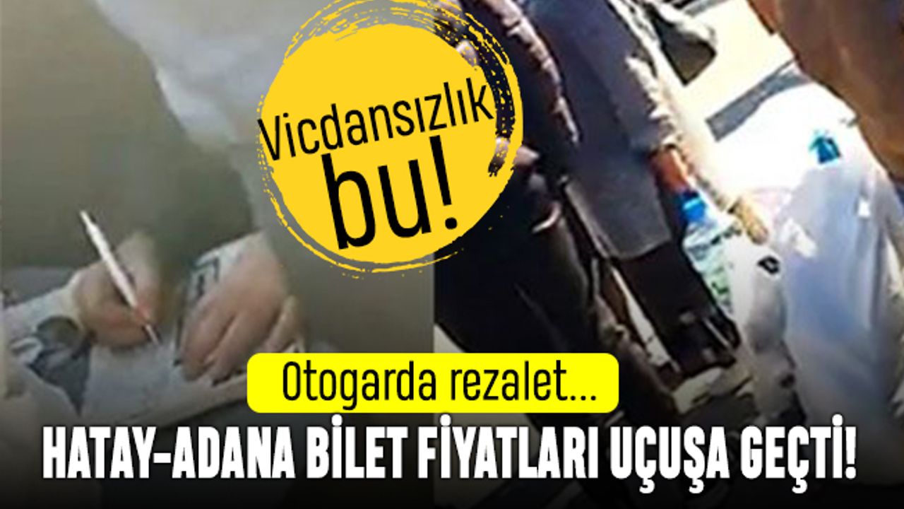 Hatay otogarında rezalet: Adana bileti fiyatları uçuşa geçti