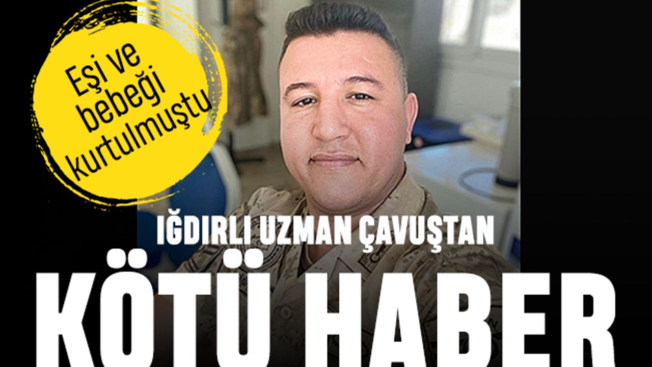 Iğdırlı Uzman Çavuş da deprem kurbanı