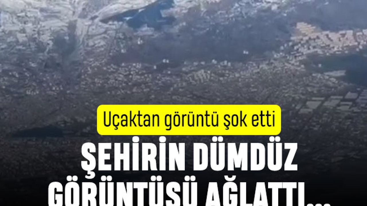 Kahramanmaraş'ın uçaktan dümdüz görüntüsü ağlattı