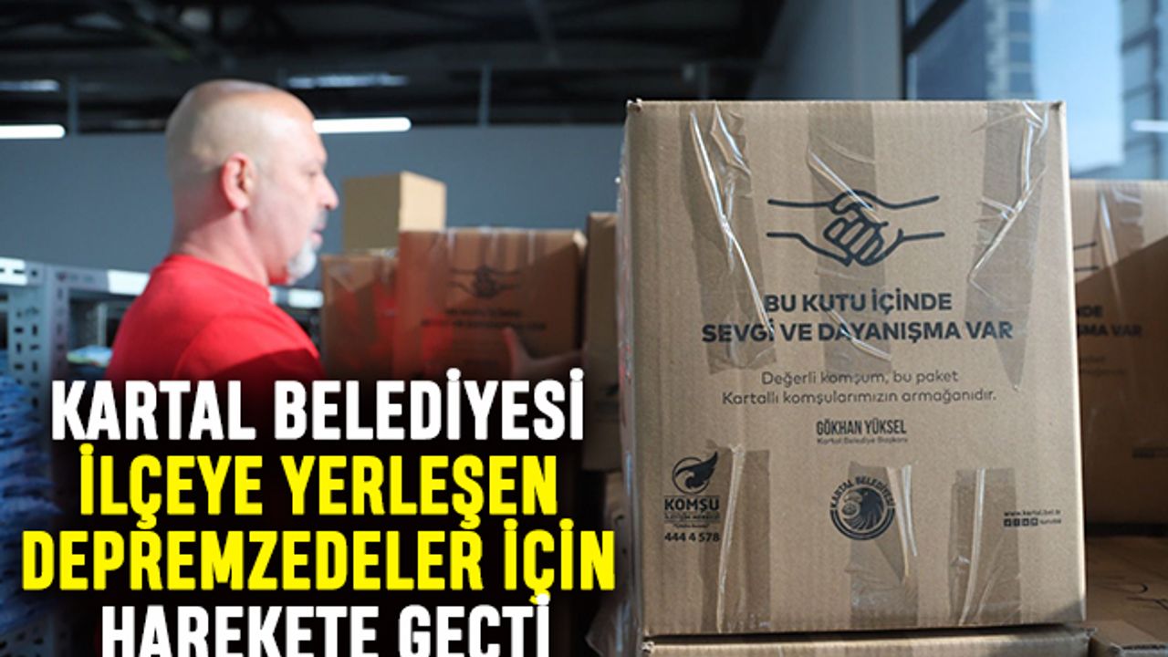 Kartal Belediyesi, ilçeye yerleşen depremzedeler için harekete geçti