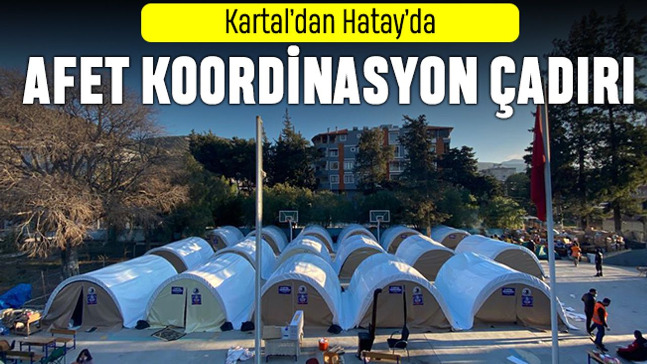 Kartal’dan Hatay’da afet koordinasyon çadırı