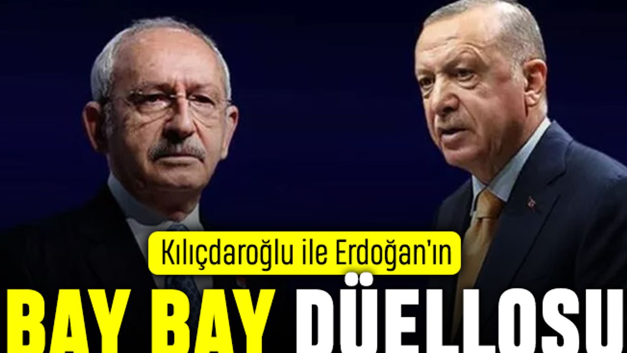 Kemal Kılıçdaroğlu ile Erdoğan'ın Bay Bay düellosu