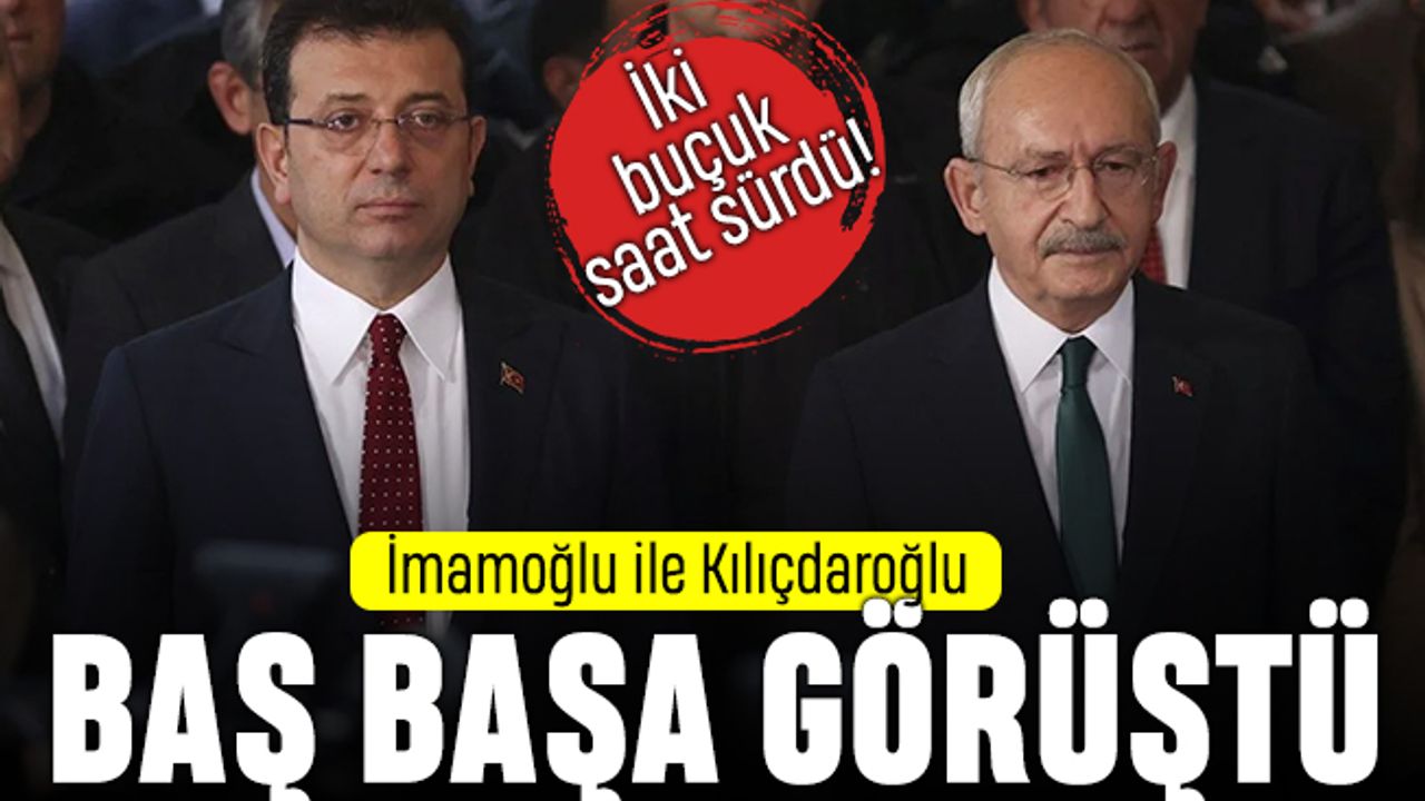 Kılıçdaroğlu ve İmamoğlu baş başa iki buçuk saat görüştü