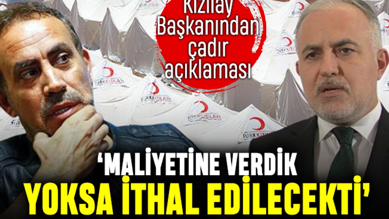 Kızılay Başkanı itiraf etti: Biz maliyetine verdik, çadırı iki katına alacaklardı