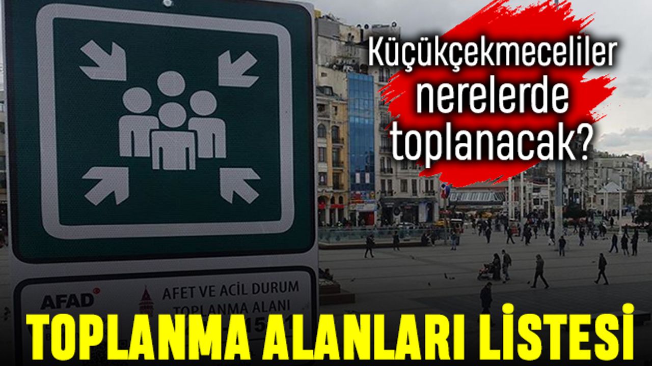 Küçükçekmece deprem toplanma alanları tam liste