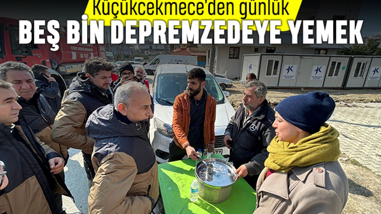 Küçükçekmece’den günlük 5 bin depremzedeye yemek