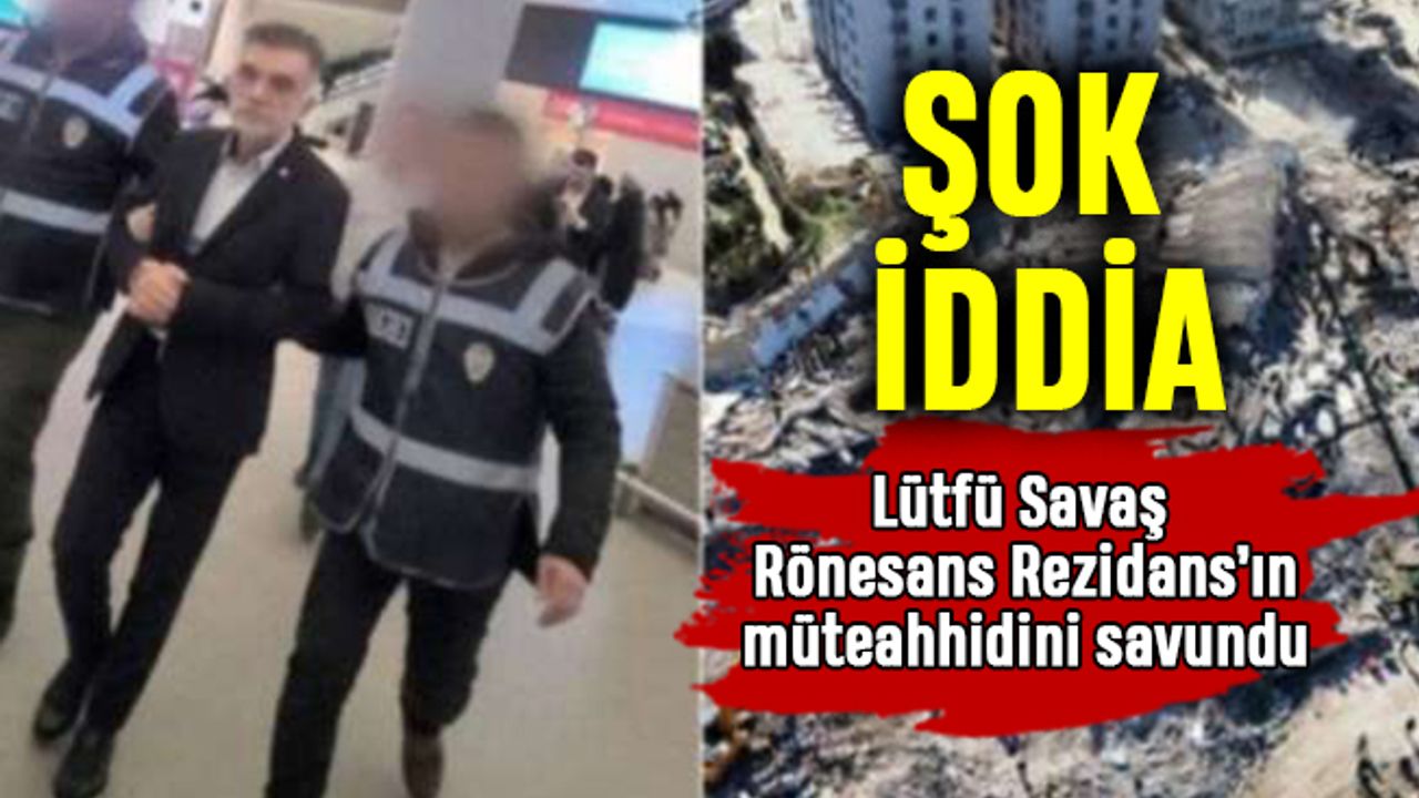 Lütfü Savaş Rönesans Rezidans’ın müteahhidini savundu