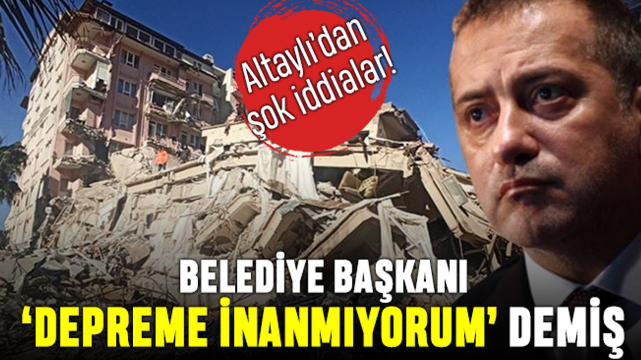 Maraş Belediye Başkanı 'depreme inanmıyorum' demiş